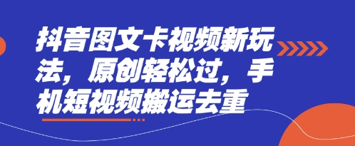 抖音图文卡视频新玩法，原创轻松过，手机短视频搬运去重-轻创星学院_副业资源库：每日更新自媒体运营与创业教程