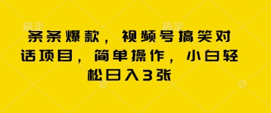 条条爆款，视频号搞笑对话项目，简单操作，小白轻松日入3张-轻创星学院_副业资源库：每日更新自媒体运营与创业教程