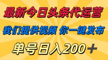 最新今日头条代运营,我们提供视频,你一键发布,单号日入200+【揭秘】-轻创星学院_副业资源库:每日更新自媒体运营与创业教程