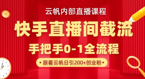 云帆内部直播课·快手直播间截流玩法,日引100+创业粉-轻创星学院_副业资源库:每日更新自媒体运营与创业教程