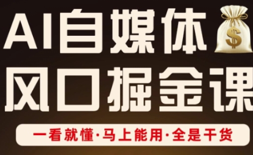 AI自媒体风口掘金课，一看就懂·马上能用·全是干货-轻创星学院_副业资源库：每日更新自媒体运营与创业教程