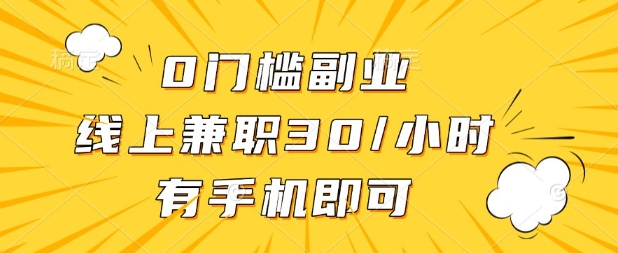 0门槛兼职副业,线上兼职30一小时,有部手机即可【揭秘】-轻创星学院_副业资源库:每日更新自媒体运营与创业教程