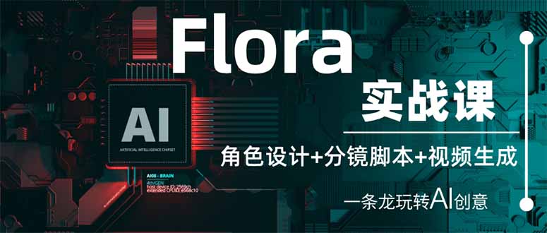 (14225期)Flora实战课:角色设计+分镜脚本+视频生成,一条龙玩转AI创意-轻创星学院_副业资源库:每日更新自媒体运营与创业教程