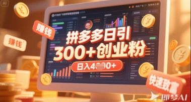 拼多多创业引流项目，每天吸引200+付费创业粉，实现日入多张+稳定收益-轻创星学院_副业资源库：每日更新自媒体运营与创业教程
