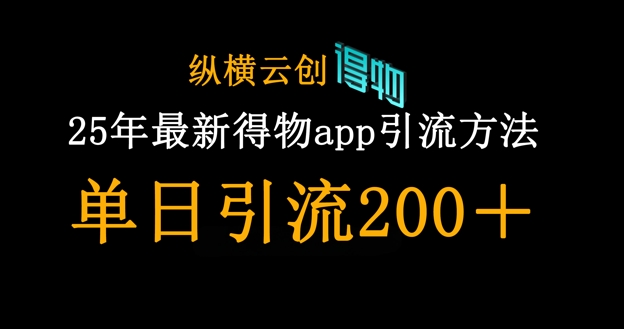 25年最新得物app引流创业粉方法,单日引流200+-轻创星学院_副业资源库:每日更新自媒体运营与创业教程