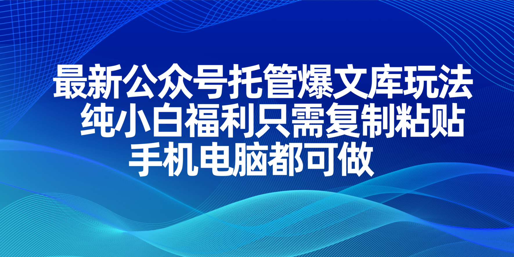 （14235期）最新公众号托管爆文库玩法，纯小白福利只需复制粘贴，手机电脑都可做-轻创星学院_副业资源库：每日更新自媒体运营与创业教程