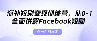 海外短剧变现训练营,从0-1全面讲解Facebook短剧-轻创星学院_副业资源库:每日更新自媒体运营与创业教程