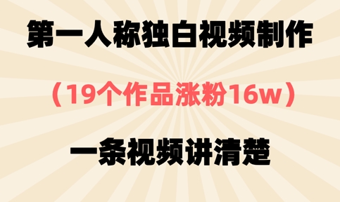 第一人称独白视频制作，19个作品涨粉16w，一条视频讲清楚-轻创星学院_副业资源库：每日更新自媒体运营与创业教程
