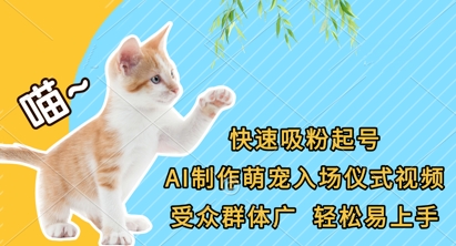快速吸粉起号，AI制作萌宠入场仪式视频，受众群体广，轻松易上手-轻创星学院_副业资源库：每日更新自媒体运营与创业教程