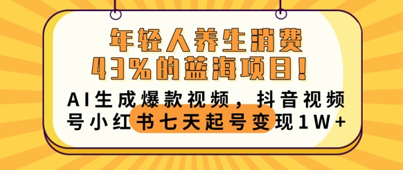 年轻人养生消费43%的蓝海项目,AI生成爆款视频,抖音视频号小红书七天起号变现1w-轻创星学院_副业资源库:每日更新自媒体运营与创业教程