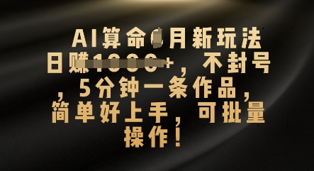 AI算命4月新玩法,日入数张,不封号,5分钟一条作品,简单好上手,可批量操作-轻创星学院_副业资源库:每日更新自媒体运营与创业教程