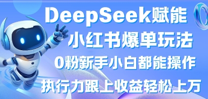 DeepSeek赋能小红书爆单玩法0粉新手小白都能操作，执行力跟上收益轻松上W，懒人勿做-轻创星学院_副业资源库：每日更新自媒体运营与创业教程