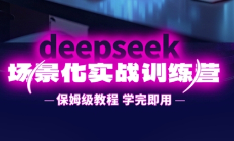 DeepSeek场景化实战训练营，保姆级教程，学完即用，手把手教你用DeepSeek提升效率-轻创星学院_副业资源库：每日更新自媒体运营与创业教程